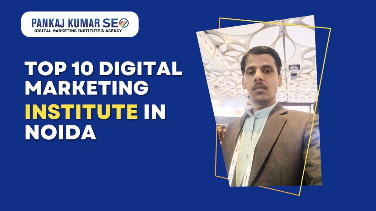 Top 10 Digital Marketing Institutes in Noida With Placements Pankaj Kumar SEO